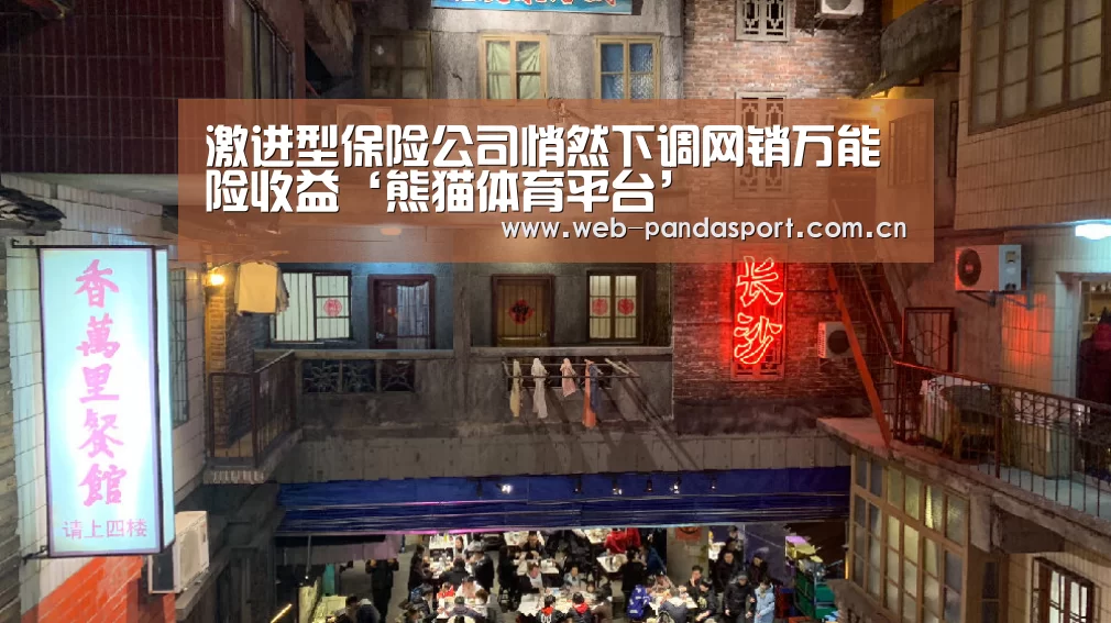 激进型保险公司悄然下调网销万能险收益‘熊猫体育平台’(图4) 熊猫体育