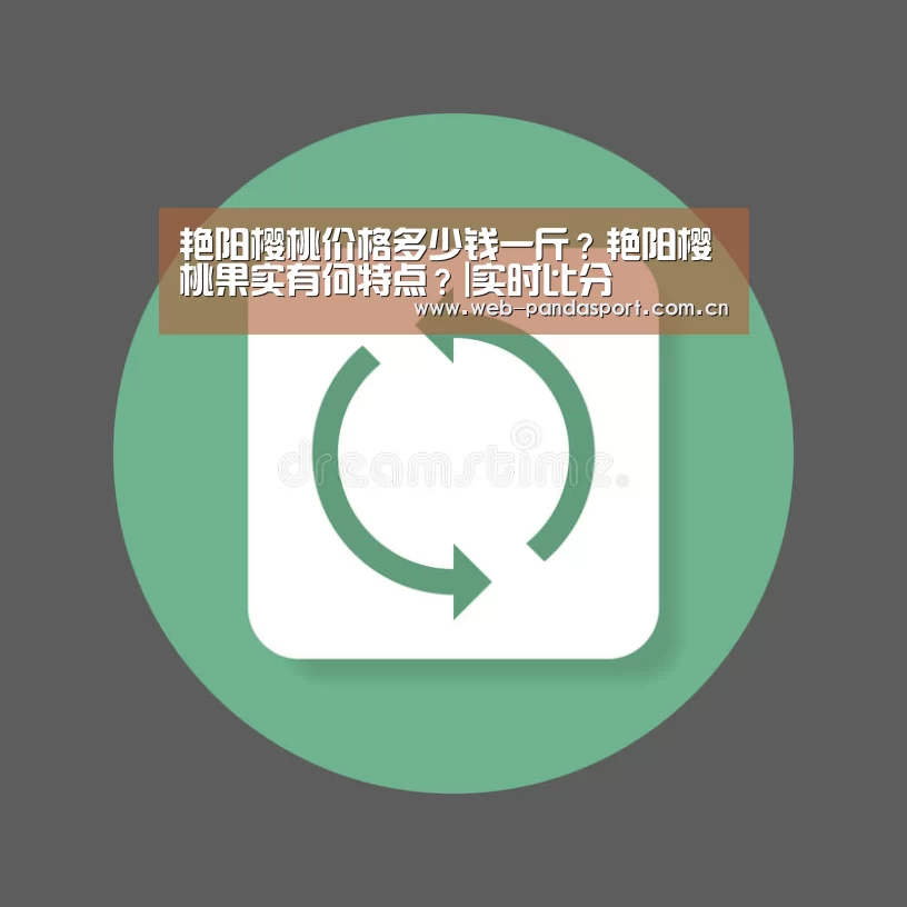 艳阳樱桃价格多少钱一斤?艳阳樱桃果实有何特点?|实时比分(图3) 实时比分